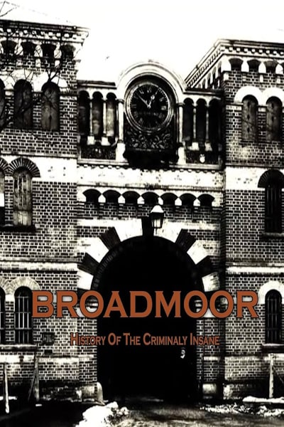 Broadmoor A History of the Criminally Insane